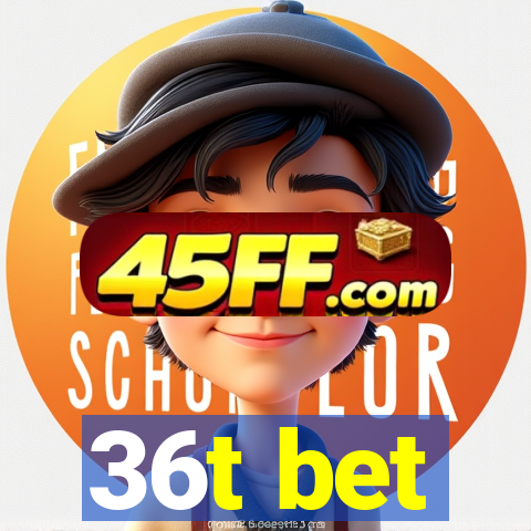 36t bet